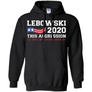 Lebowski 2020 This Aggression Will Not Stand Man Shirt