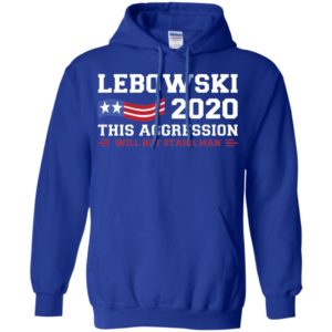 Lebowski 2020 This Aggression Will Not Stand Man Shirt