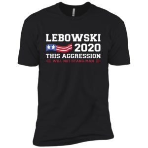 Lebowski 2020 This Aggression Will Not Stand Man Shirt