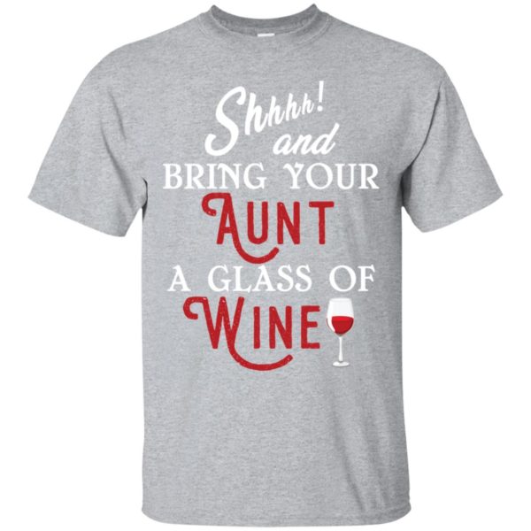 Shhh and Bring Your Aunt A Glass of Wine Shirt