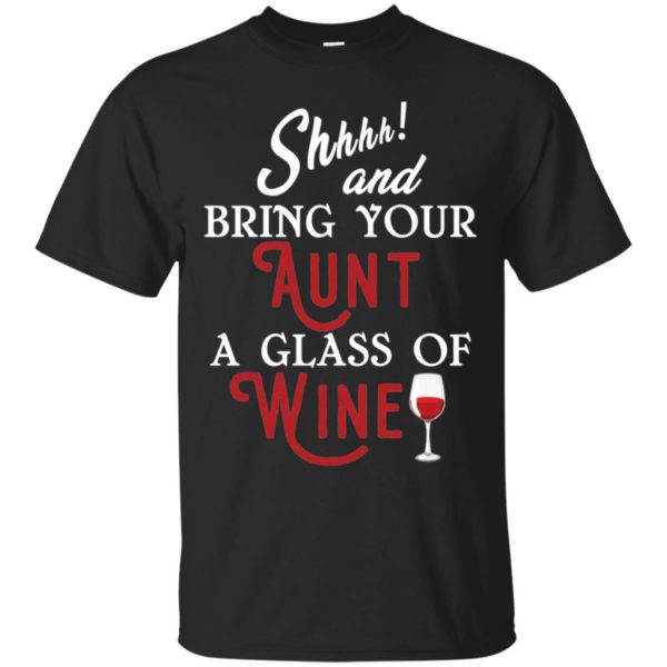 Shhh and Bring Your Aunt A Glass of Wine Shirt