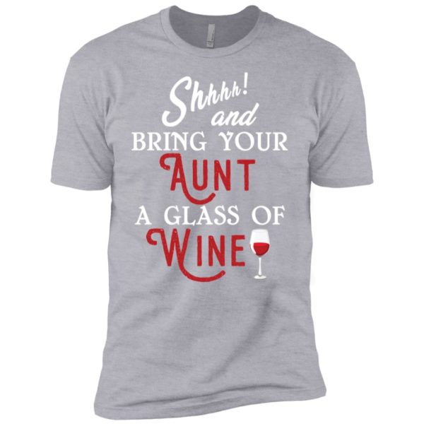 Shhh and Bring Your Aunt A Glass of Wine Shirt