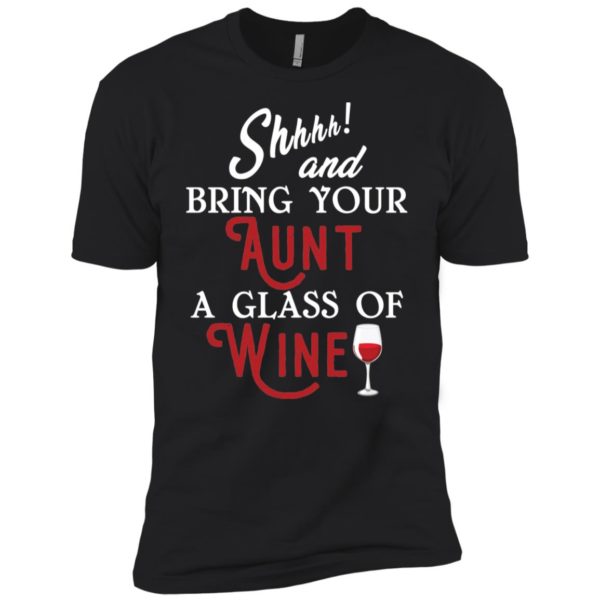 Shhh and Bring Your Aunt A Glass of Wine Shirt