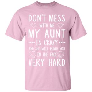 Don't Mess With Me My Aunt Is Crazy Shirt