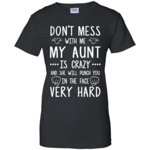 Don't Mess With Me My Aunt Is Crazy Shirt