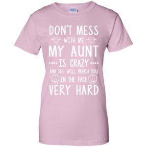 Don't Mess With Me My Aunt Is Crazy Shirt