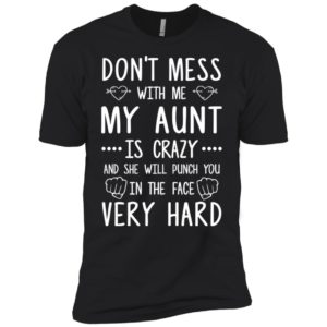 Don't Mess With Me My Aunt Is Crazy Shirt