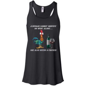 A Woman Can Not Survive On Wine Alone She Also Needs A Chicken Shirt