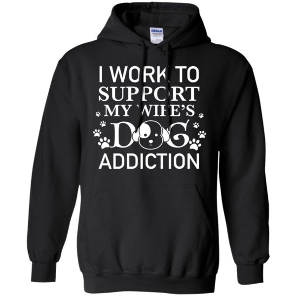 I Work To Support My Wife's Dog Addiction Shirt