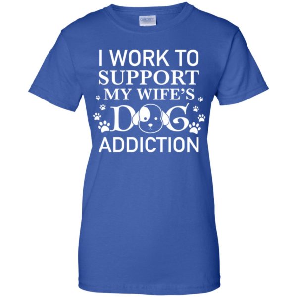 I Work To Support My Wife's Dog Addiction Shirt