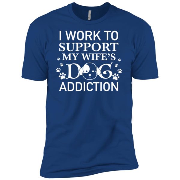 I Work To Support My Wife's Dog Addiction Shirt