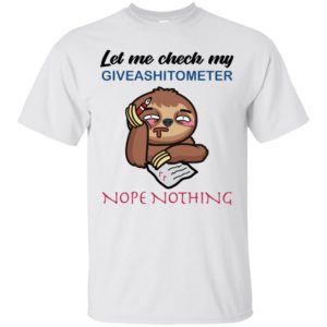 Sloth Let Me Check My Giveashitometer Nope Nothing Shirt
