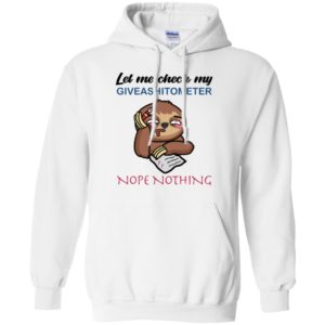 Sloth Let Me Check My Giveashitometer Nope Nothing Shirt