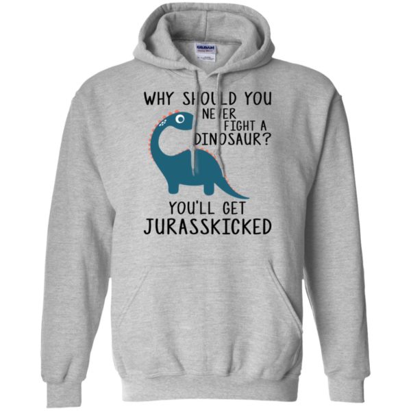 Why Should You Never Fight a Dinosaur You'll Get Jurasskicked Shirt