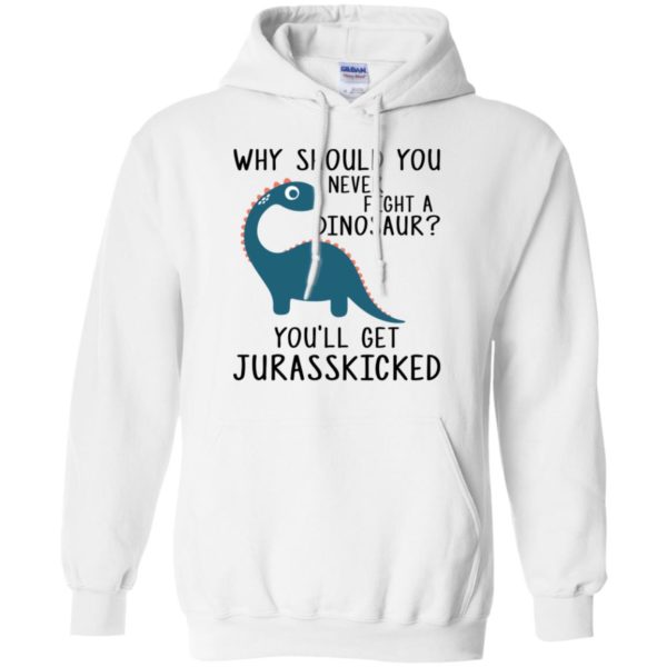 Why Should You Never Fight a Dinosaur You'll Get Jurasskicked Shirt