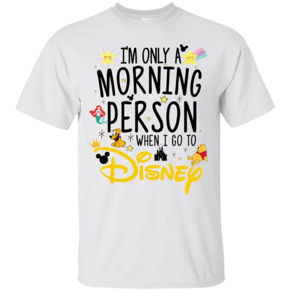 I'm Only a Morning Person The Day I Go To Disney Shirt