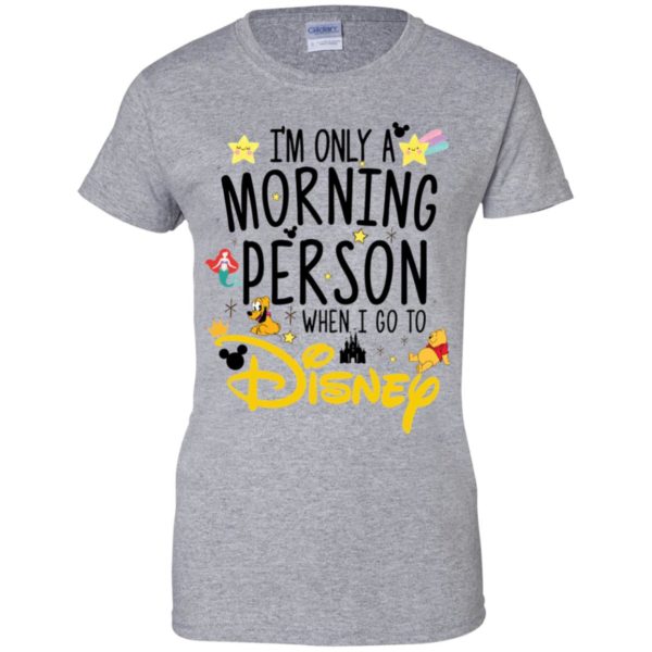 I'm Only a Morning Person The Day I Go To Disney Shirt