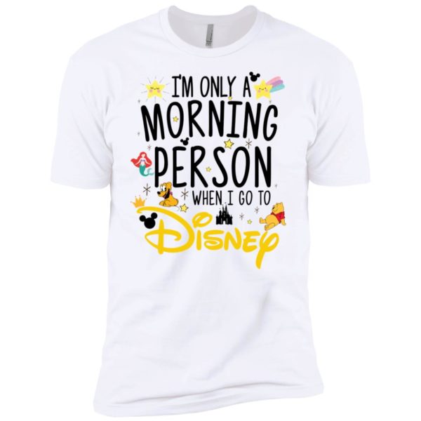 I'm Only a Morning Person The Day I Go To Disney Shirt