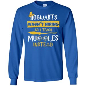 Hogwarts Wasn't Hiring So I Teach Muggles Instead Shirt image Hogwarts Wasn't Hiring So I Teach Muggles Instead Shirt