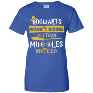 Hogwarts Wasn't Hiring So I Teach Muggles Instead Shirt image Hogwarts Wasn't Hiring So I Teach Muggles Instead Shirt