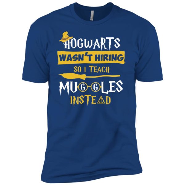 Hogwarts Wasn't Hiring So I Teach Muggles Instead Shirt