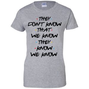 They Don't Know That We Know They Know We Know Shirt