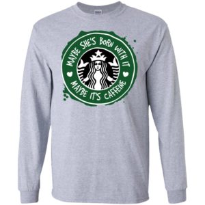 Maybe She's Born With It, Maybe It's Caffeine Shirt