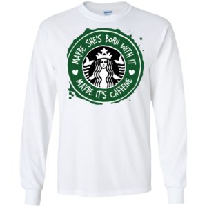 Maybe She's Born With It, Maybe It's Caffeine Shirt