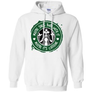 Maybe She's Born With It, Maybe It's Caffeine Shirt