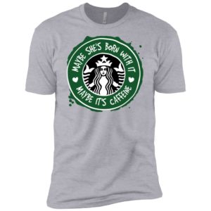 Maybe She's Born With It, Maybe It's Caffeine Shirt