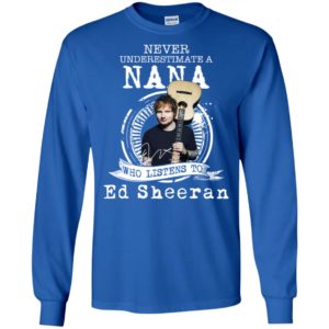 Never Underestimate A Nana Who Listens To Ed Sheeran Shirt image Never Underestimate A Nana Who Listens To Ed Sheeran Shirt