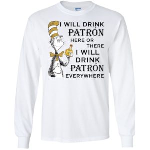 I Will Drink Patron Here or There, I Will Drink Patron Everywhere Shirt