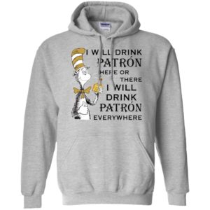I Will Drink Patron Here or There, I Will Drink Patron Everywhere Shirt
