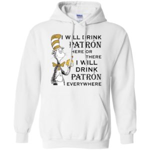 I Will Drink Patron Here or There, I Will Drink Patron Everywhere Shirt