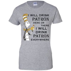 I Will Drink Patron Here or There, I Will Drink Patron Everywhere Shirt