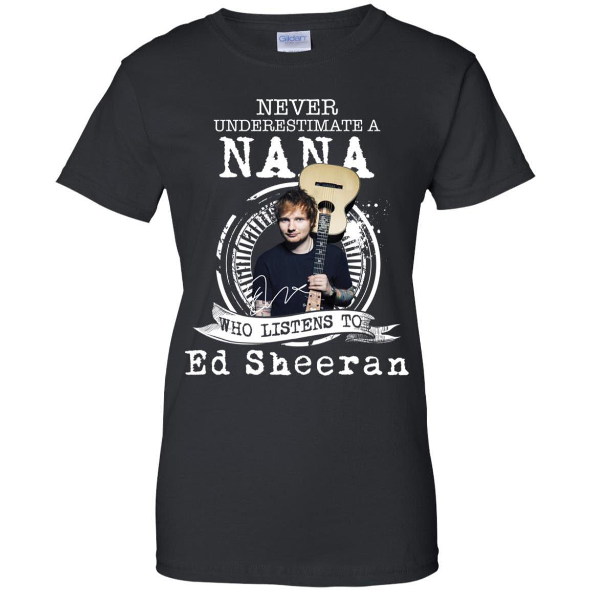 Never Underestimate A Nana Who Listens To Ed Sheeran Shirt image Never Underestimate A Nana Who Listens To Ed Sheeran Shirt