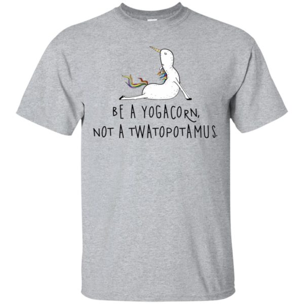 Be A Yogacorn Not A Twatopotamus Shirt