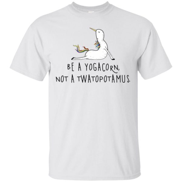 Be A Yogacorn Not A Twatopotamus Shirt