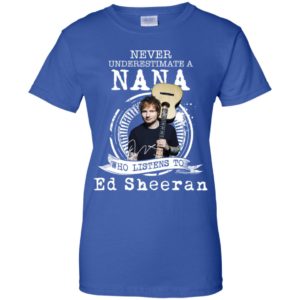 Never Underestimate A Nana Who Listens To Ed Sheeran Shirt image Never Underestimate A Nana Who Listens To Ed Sheeran Shirt