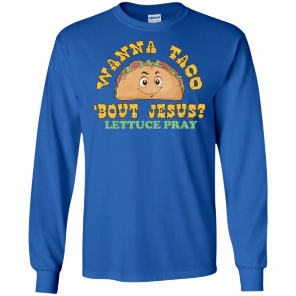 Wanna Taco 'Bout Jesus? Lettuce Pray Shirt