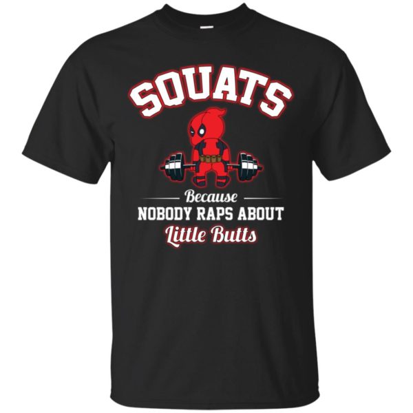 Deadpool Squats Because Nobody Raps About Little Butts Shirt