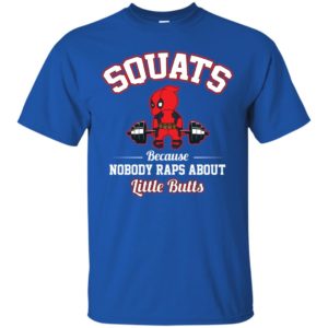 Deadpool Squats Because Nobody Raps About Little Butts Shirt