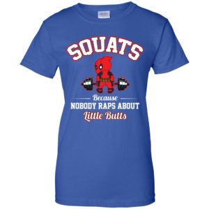 Deadpool Squats Because Nobody Raps About Little Butts Shirt