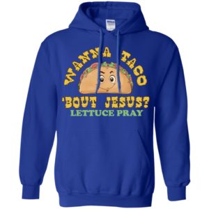 Wanna Taco 'Bout Jesus? Lettuce Pray Shirt