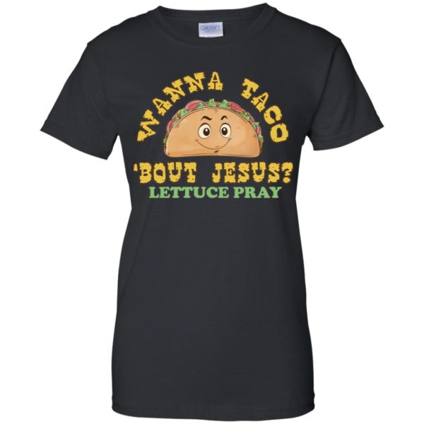 Wanna Taco 'Bout Jesus? Lettuce Pray Shirt