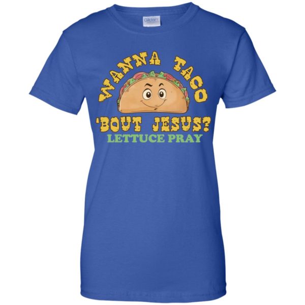 Wanna Taco 'Bout Jesus? Lettuce Pray Shirt