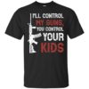 I’ll Control My Guns You Control Your Kids Shirt
