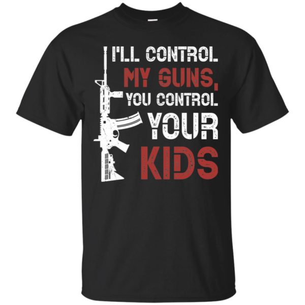 I'll Control My Guns You Control Your Kids Shirt