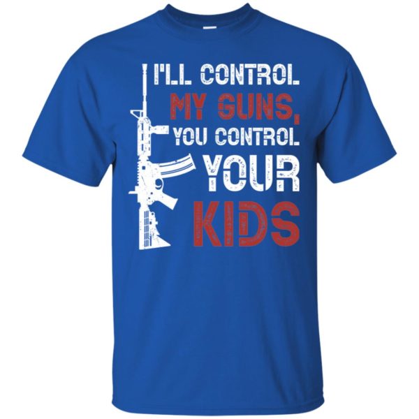 I'll Control My Guns You Control Your Kids Shirt