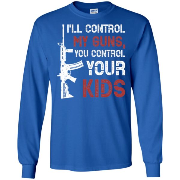 I'll Control My Guns You Control Your Kids Shirt